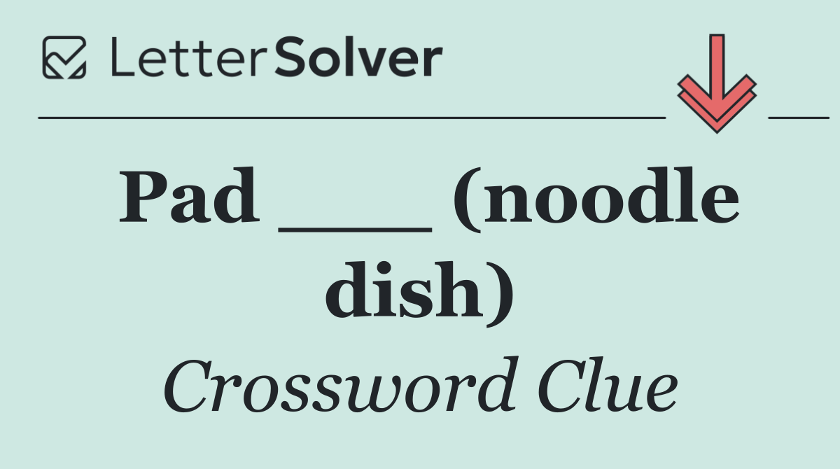 Pad ___ (noodle dish)
