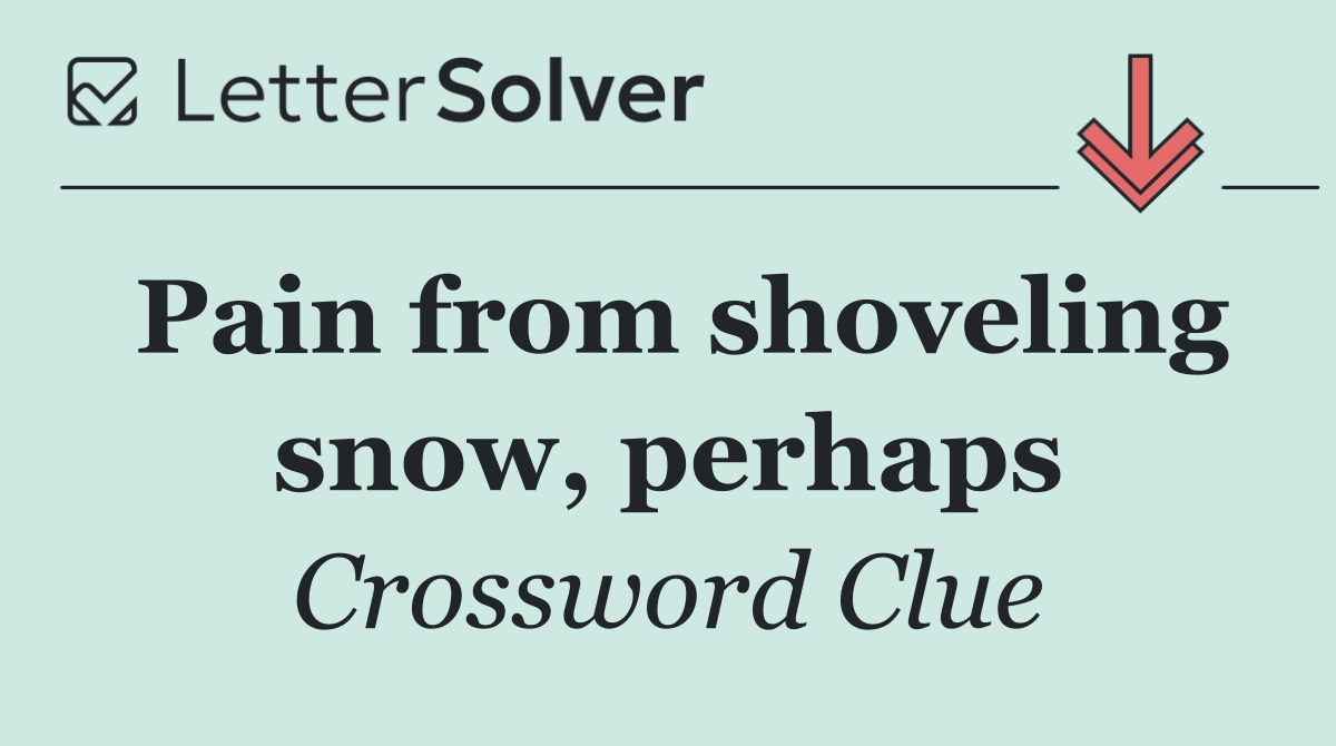 Pain from shoveling snow, perhaps