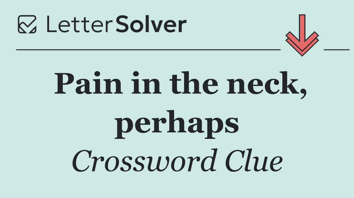 Pain in the neck, perhaps