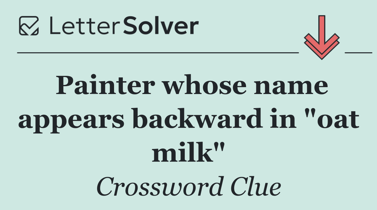Painter whose name appears backward in "oat milk"