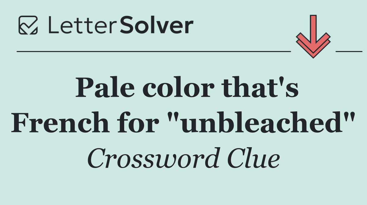 Pale color that's French for "unbleached"