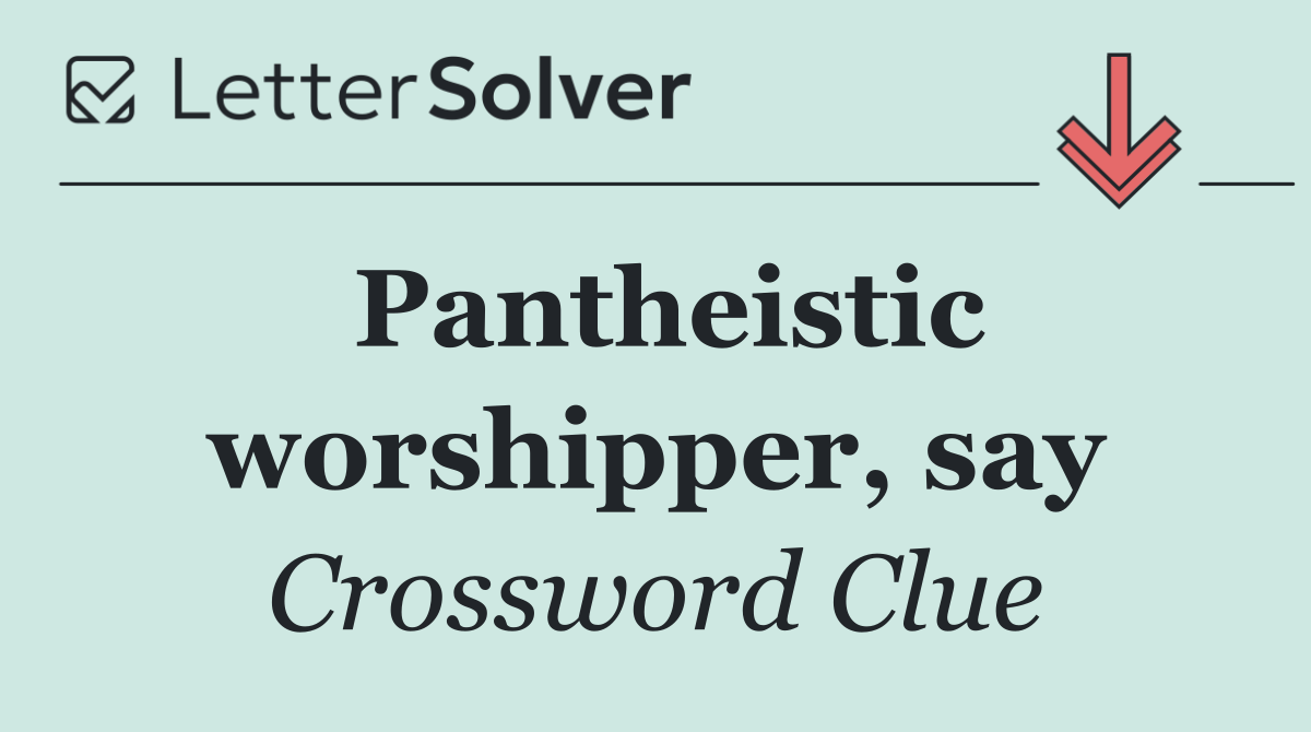 Pantheistic worshipper, say