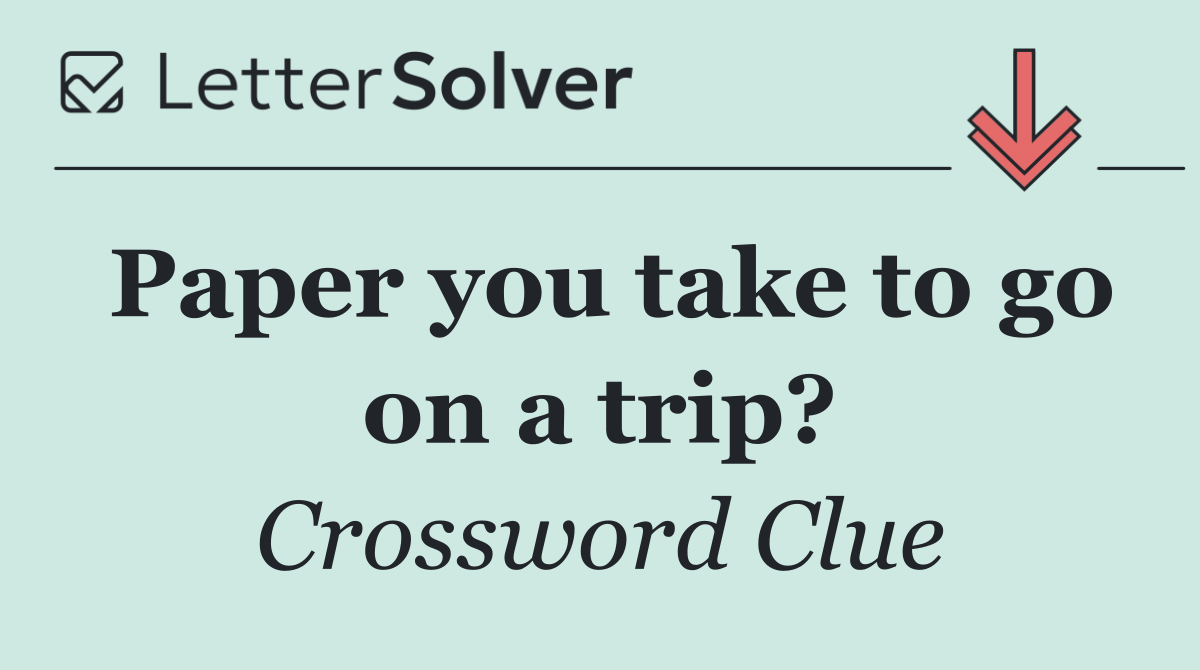 Paper you take to go on a trip?