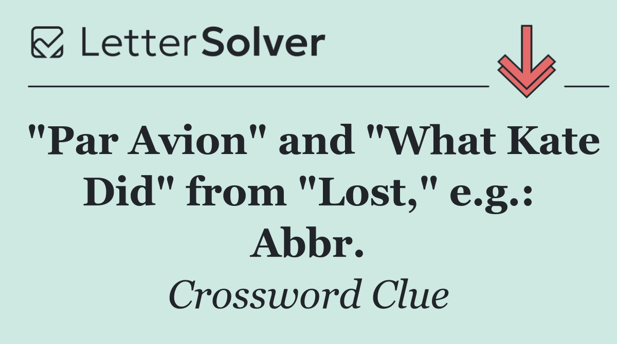 "Par Avion" and "What Kate Did" from "Lost," e.g.: Abbr.