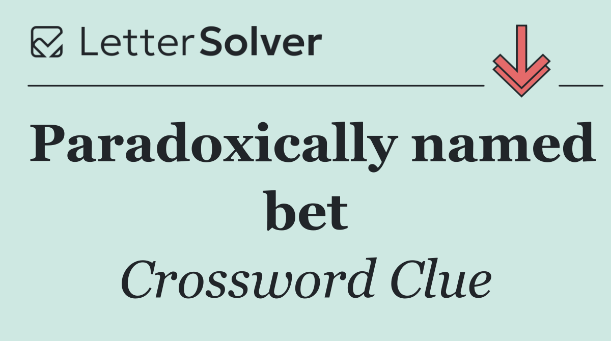 Paradoxically named bet