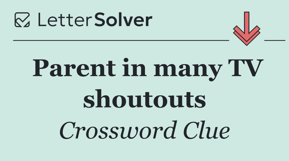Parent in many TV shoutouts