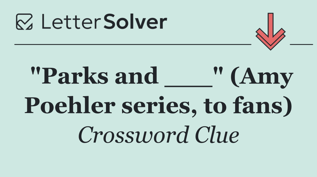 "Parks and ___" (Amy Poehler series, to fans)