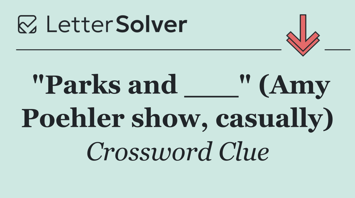 "Parks and ___" (Amy Poehler show, casually)