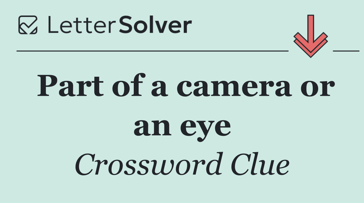 Part of a camera or an eye