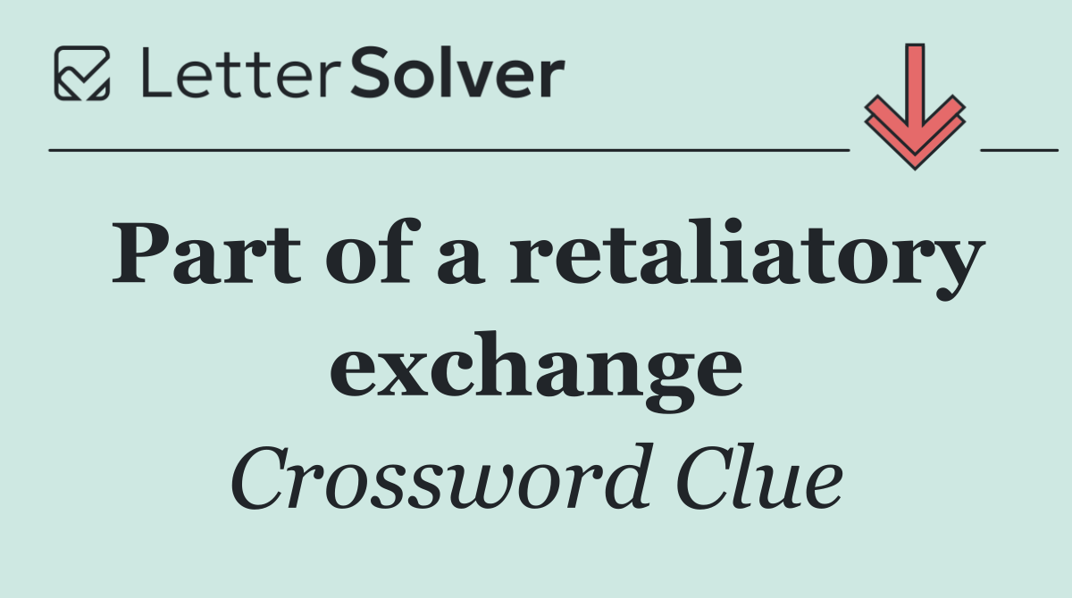 Part of a retaliatory exchange