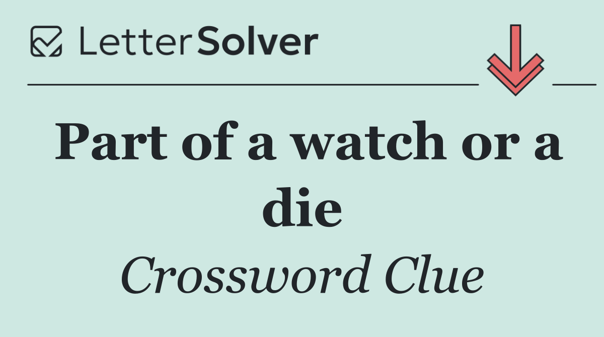 Part of a watch or a die