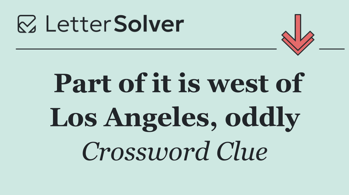 Part of it is west of Los Angeles, oddly