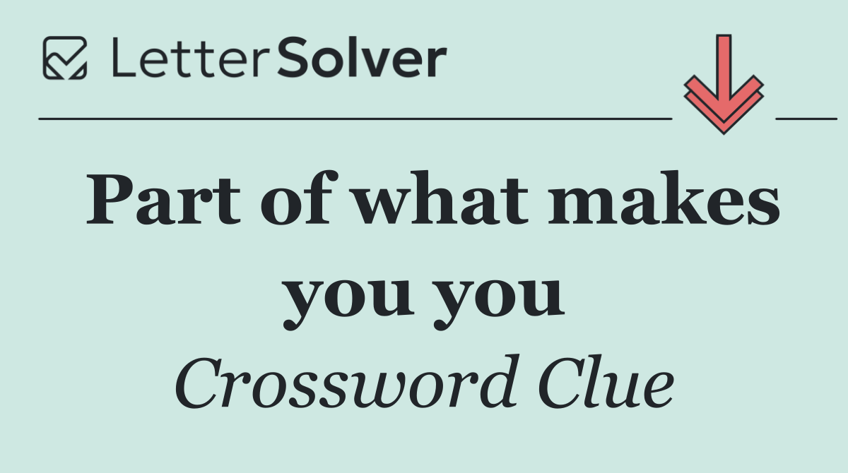 Part of what makes you you