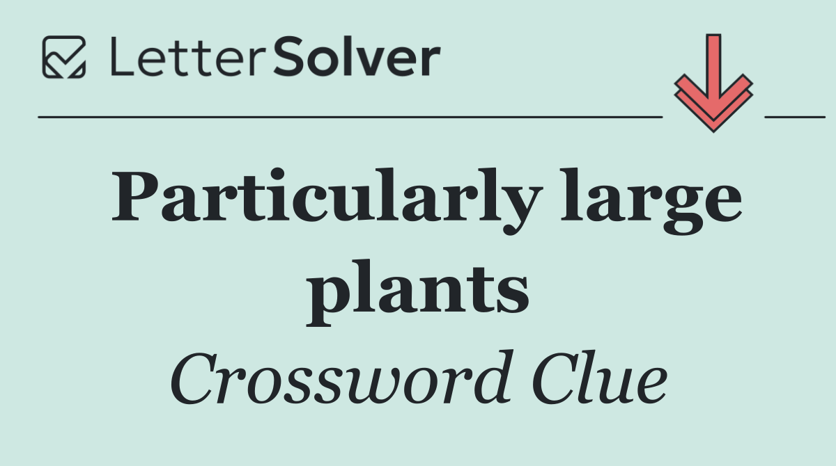 Particularly large plants