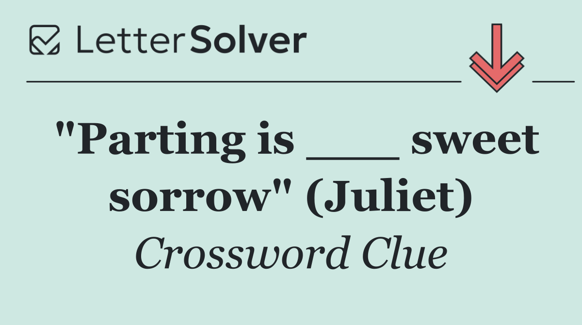"Parting is ___ sweet sorrow" (Juliet)