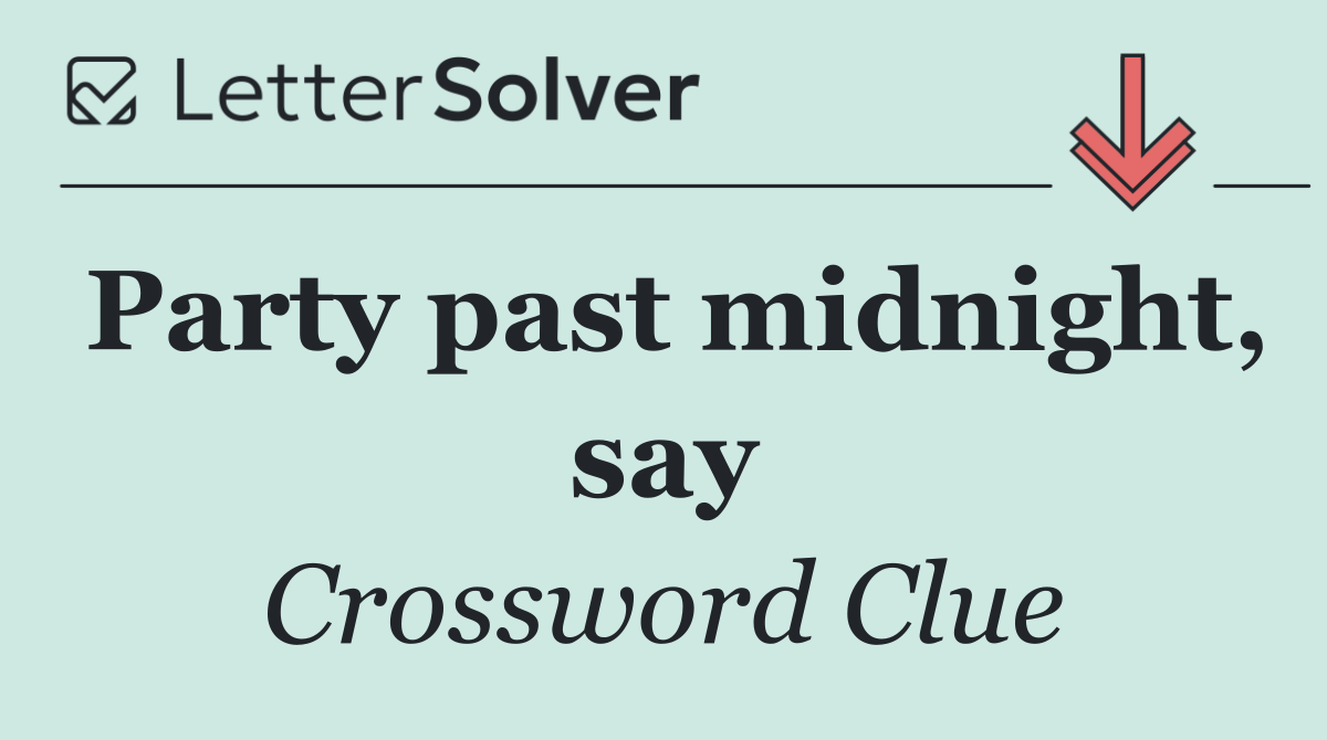 Party past midnight, say