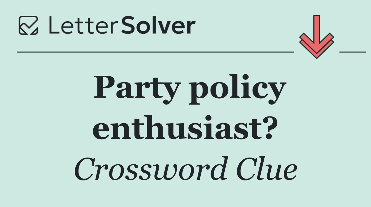 Party policy enthusiast?
