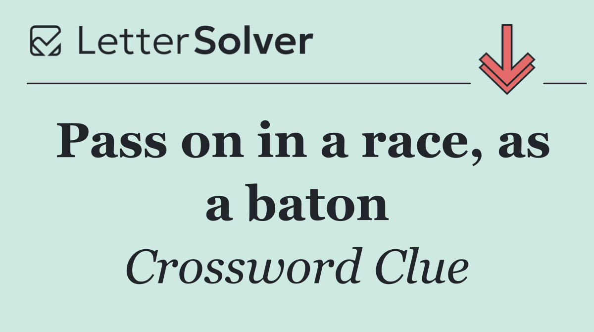 Pass on in a race, as a baton