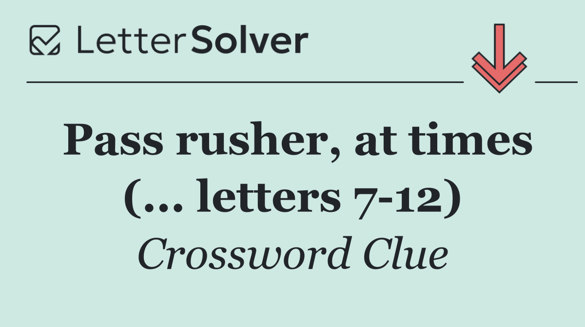 Pass rusher, at times (... letters 7 12)