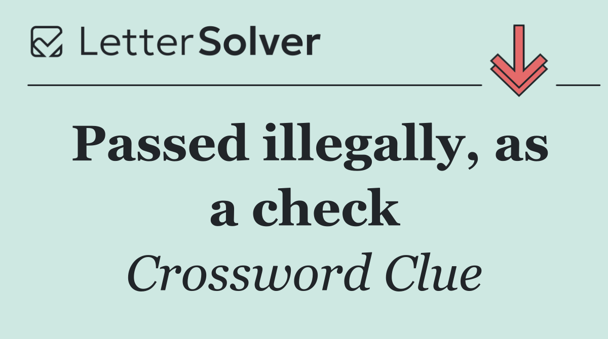 Passed illegally, as a check