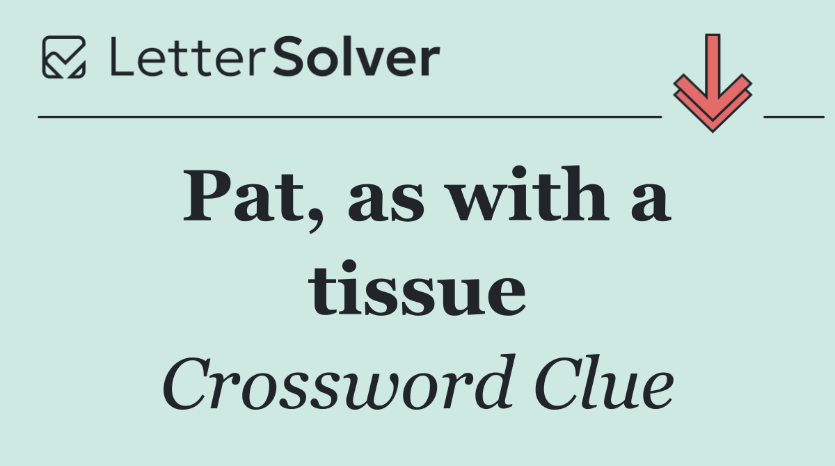 Pat, as with a tissue