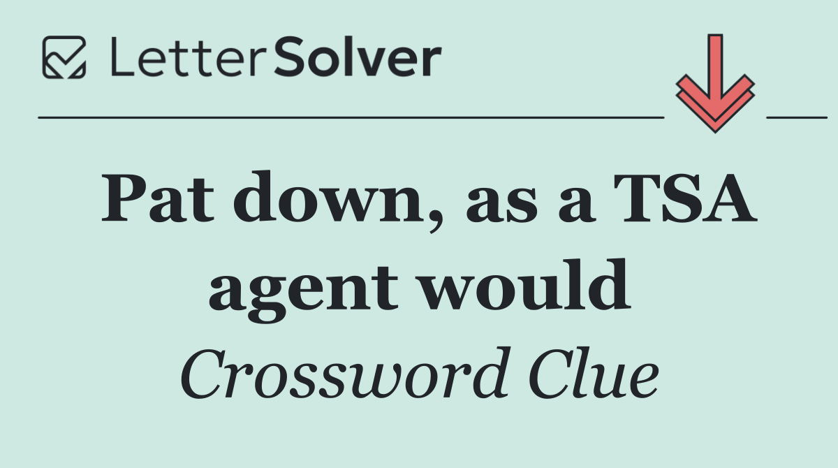 Pat down, as a TSA agent would
