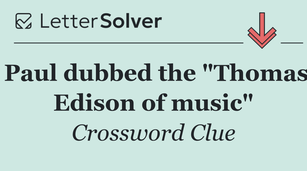 Paul dubbed the "Thomas Edison of music"