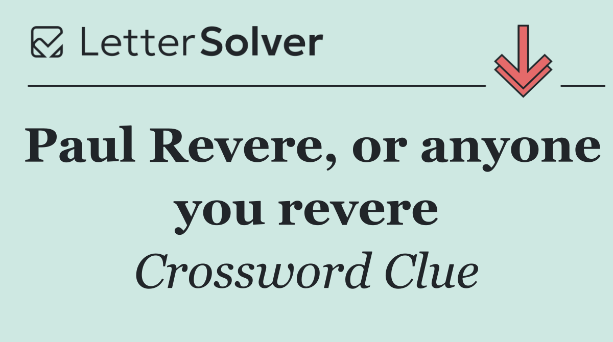 Paul Revere, or anyone you revere