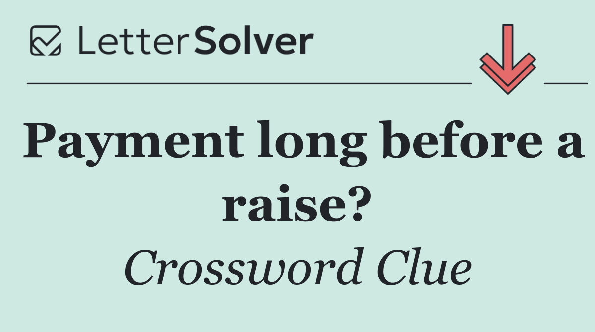 Payment long before a raise?