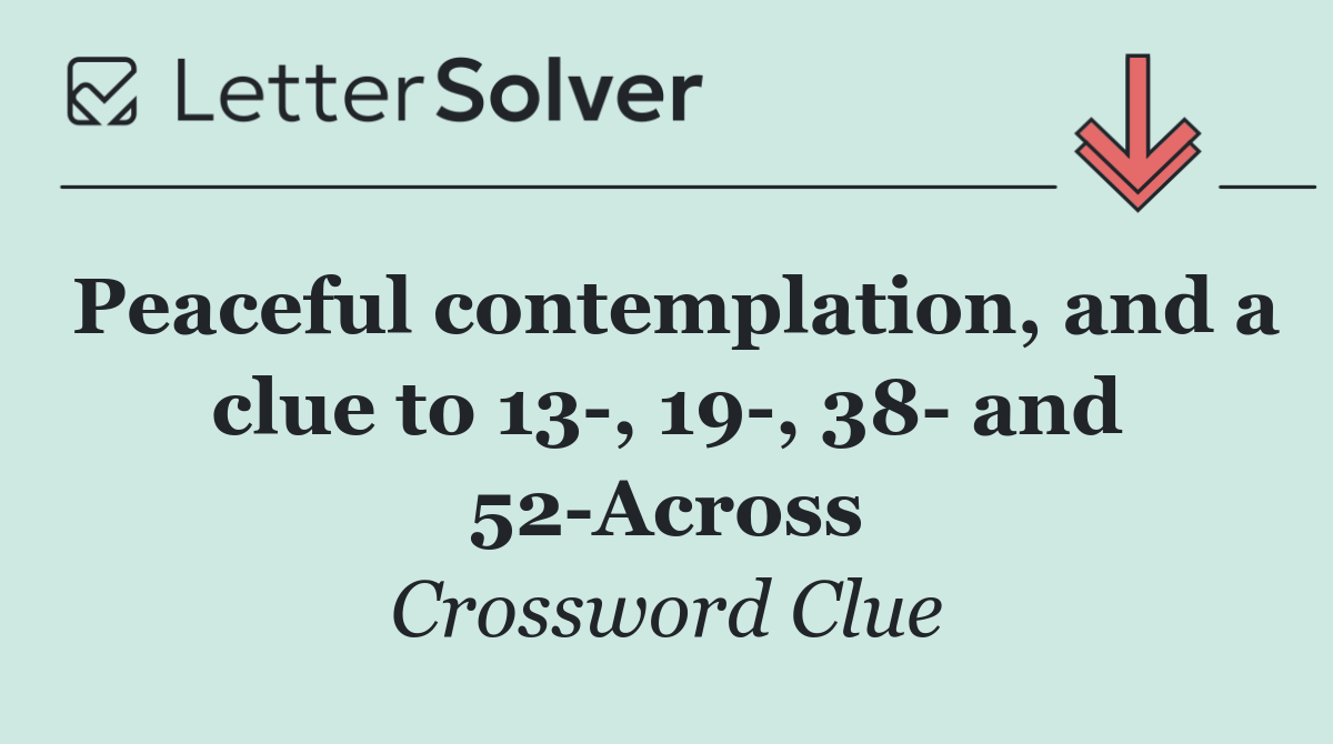 Peaceful contemplation, and a clue to 13 , 19 , 38  and 52 Across