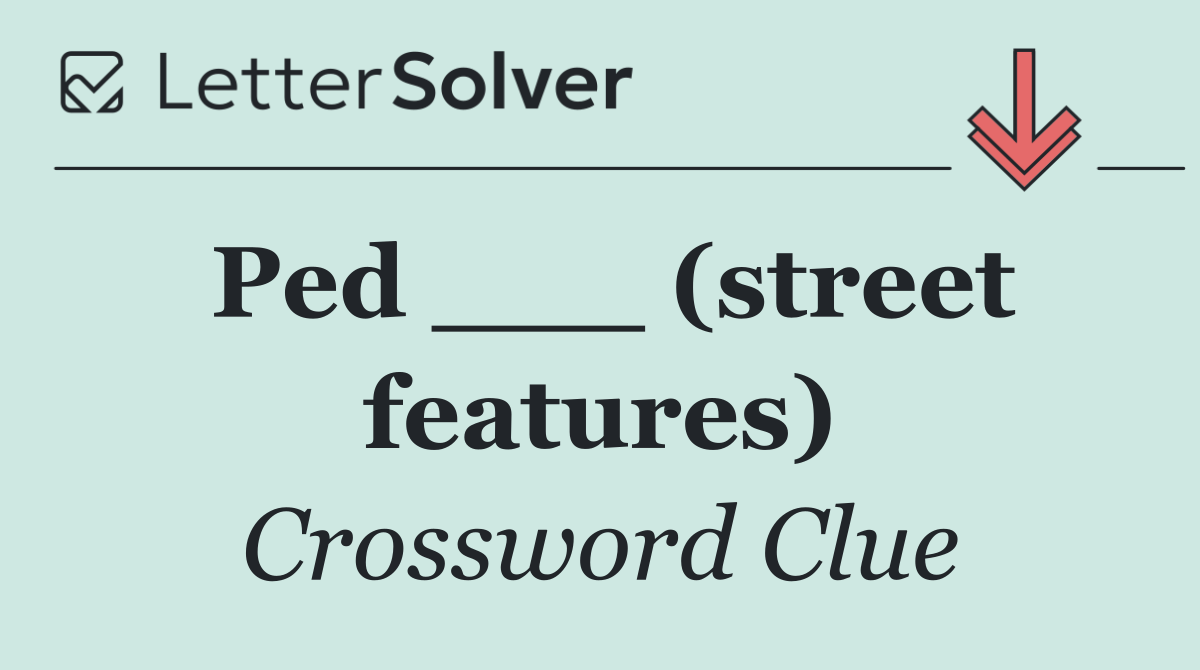 Ped ___ (street features)