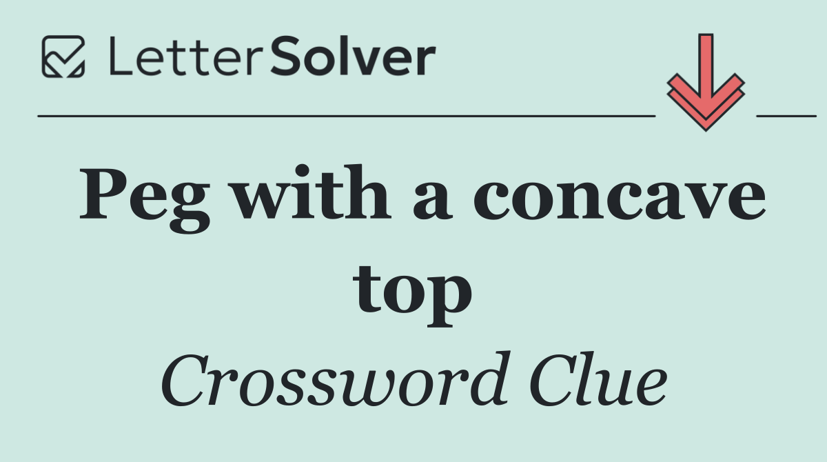 Peg with a concave top