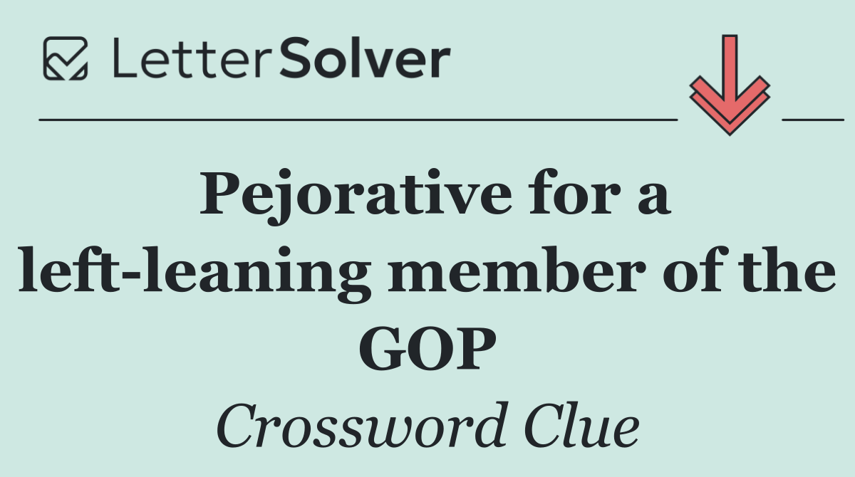 Pejorative for a left leaning member of the GOP