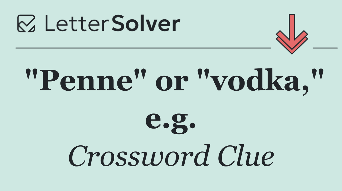 "Penne" or "vodka," e.g.