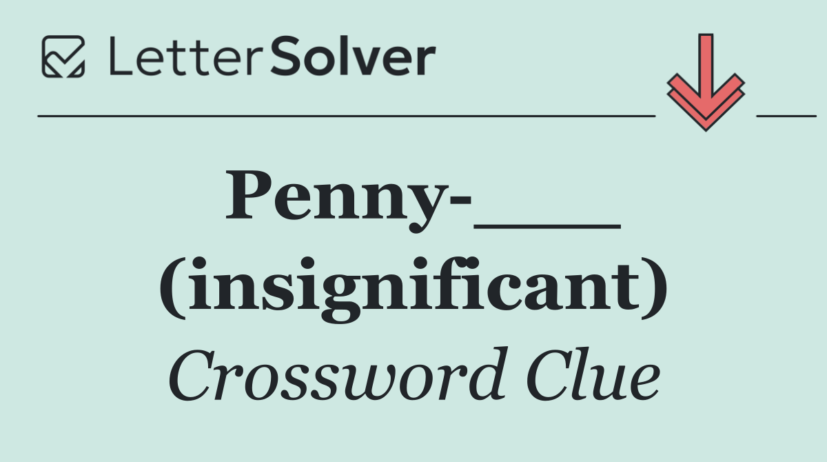 Penny ___ (insignificant)