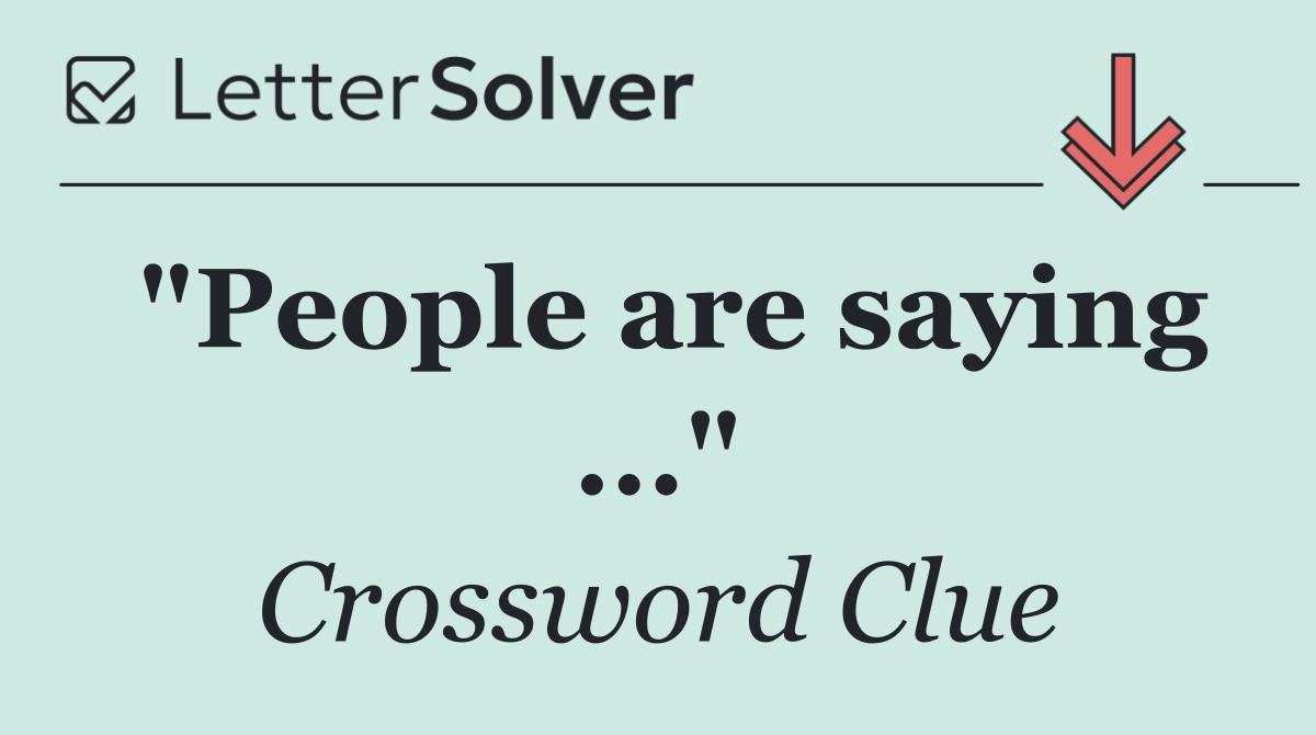 "People are saying ..."