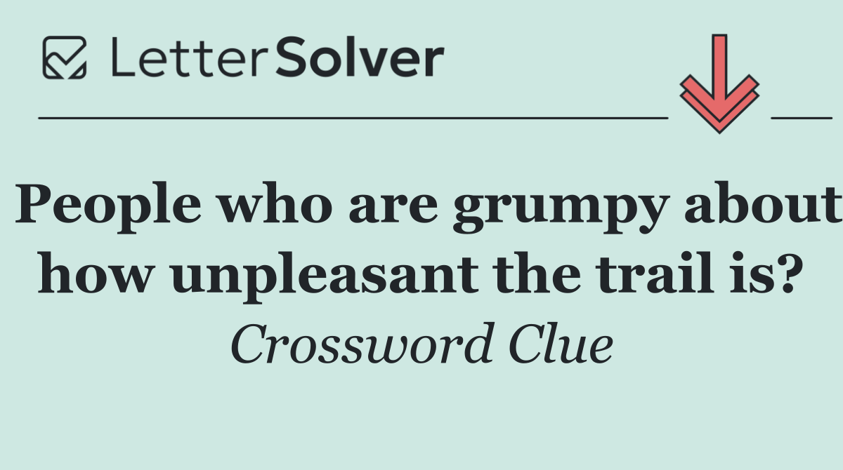 People who are grumpy about how unpleasant the trail is?
