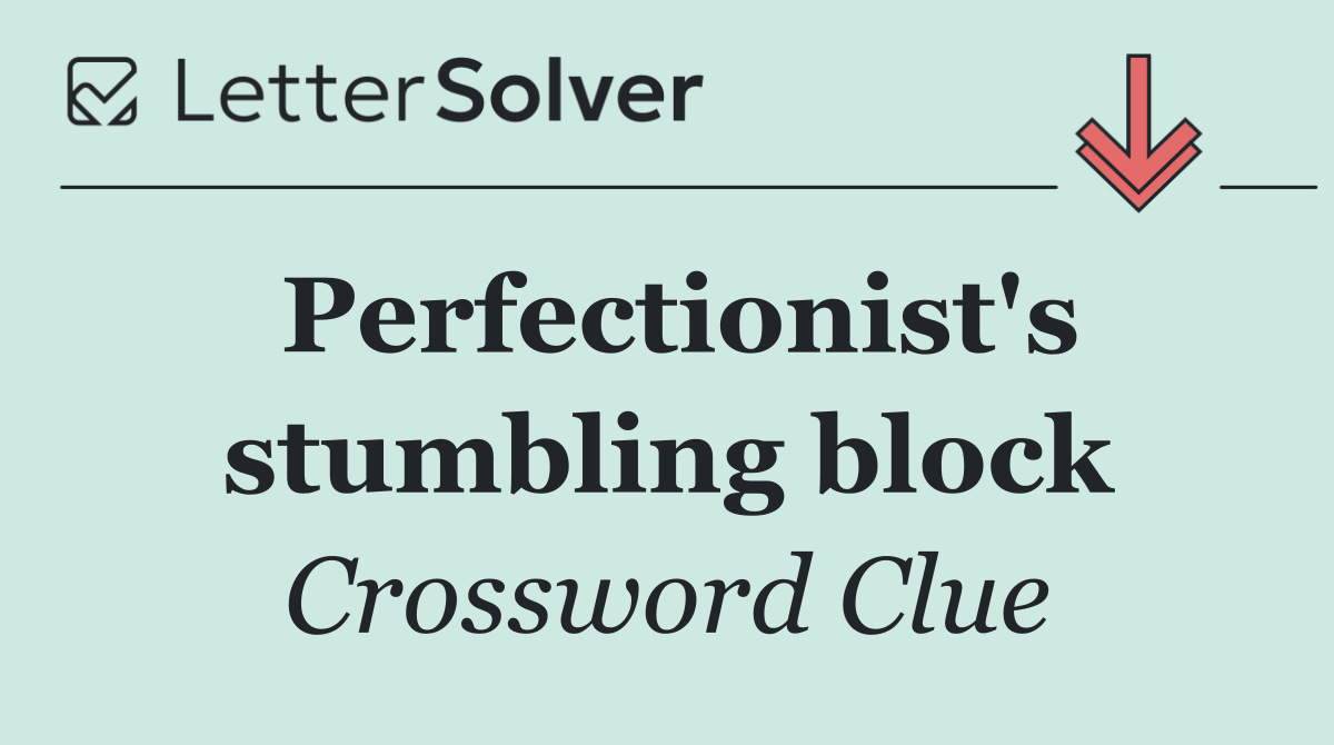 Perfectionist's stumbling block