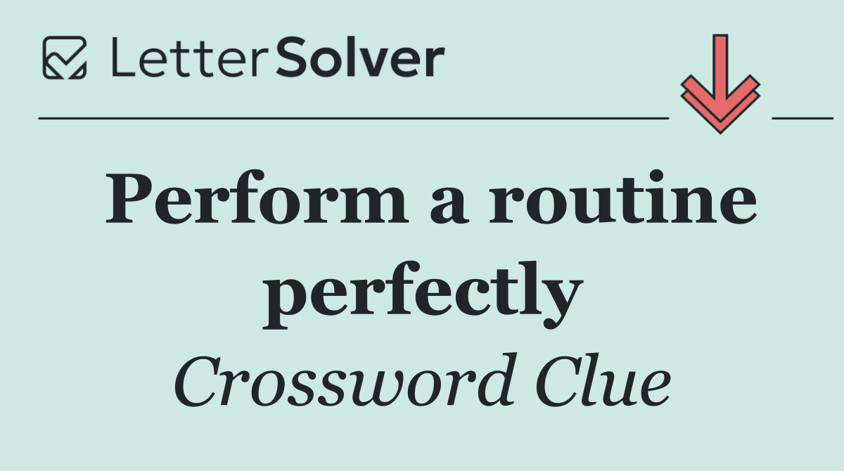 Perform a routine perfectly