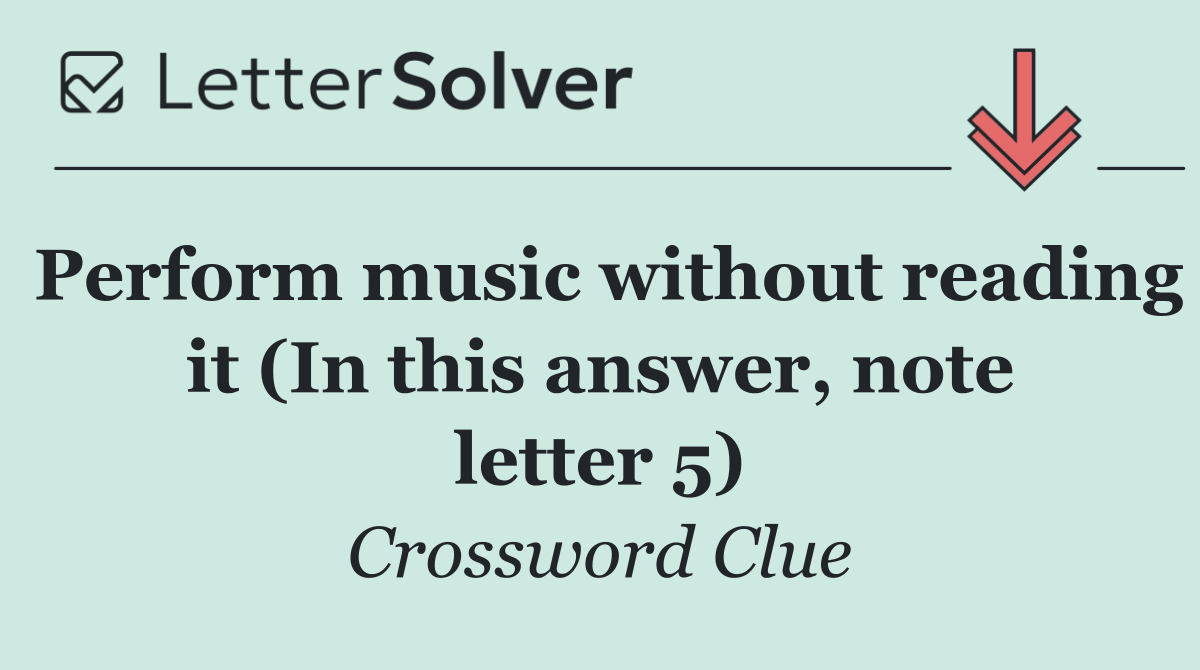 Perform music without reading it (In this answer, note letter 5)