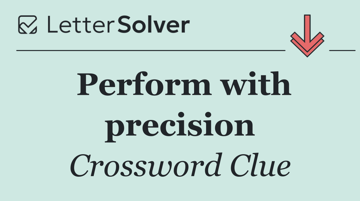 Perform with precision