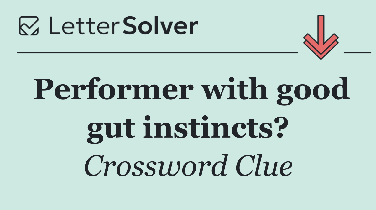 Performer with good gut instincts?