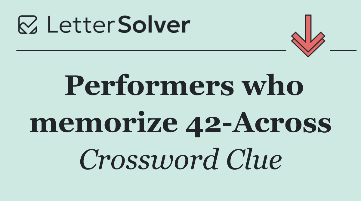 Performers who memorize 42 Across