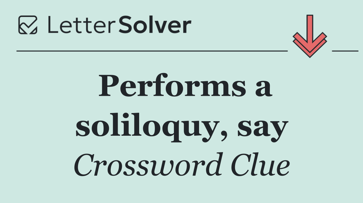 Performs a soliloquy, say
