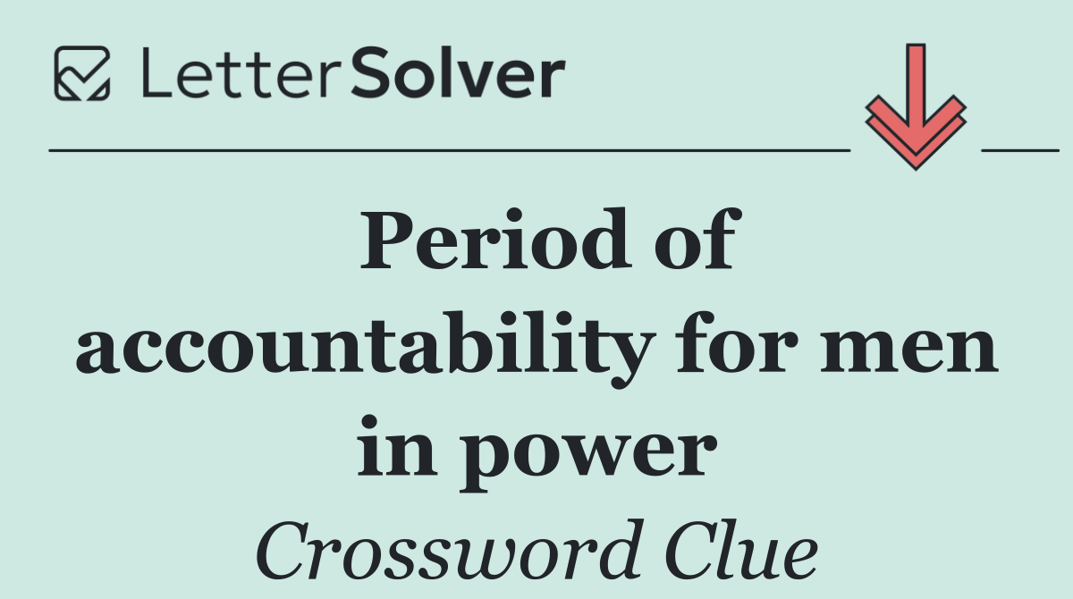 Period of accountability for men in power