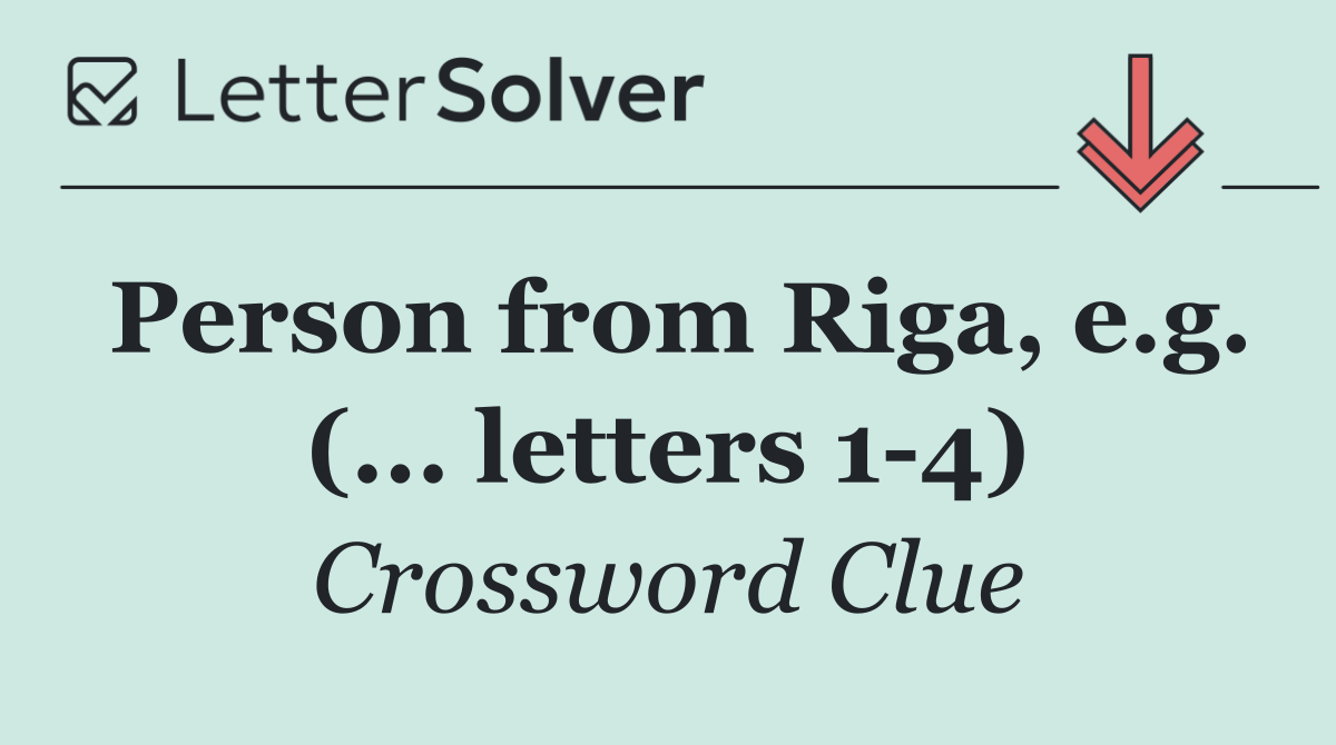 Person from Riga, e.g. (... letters 1 4)