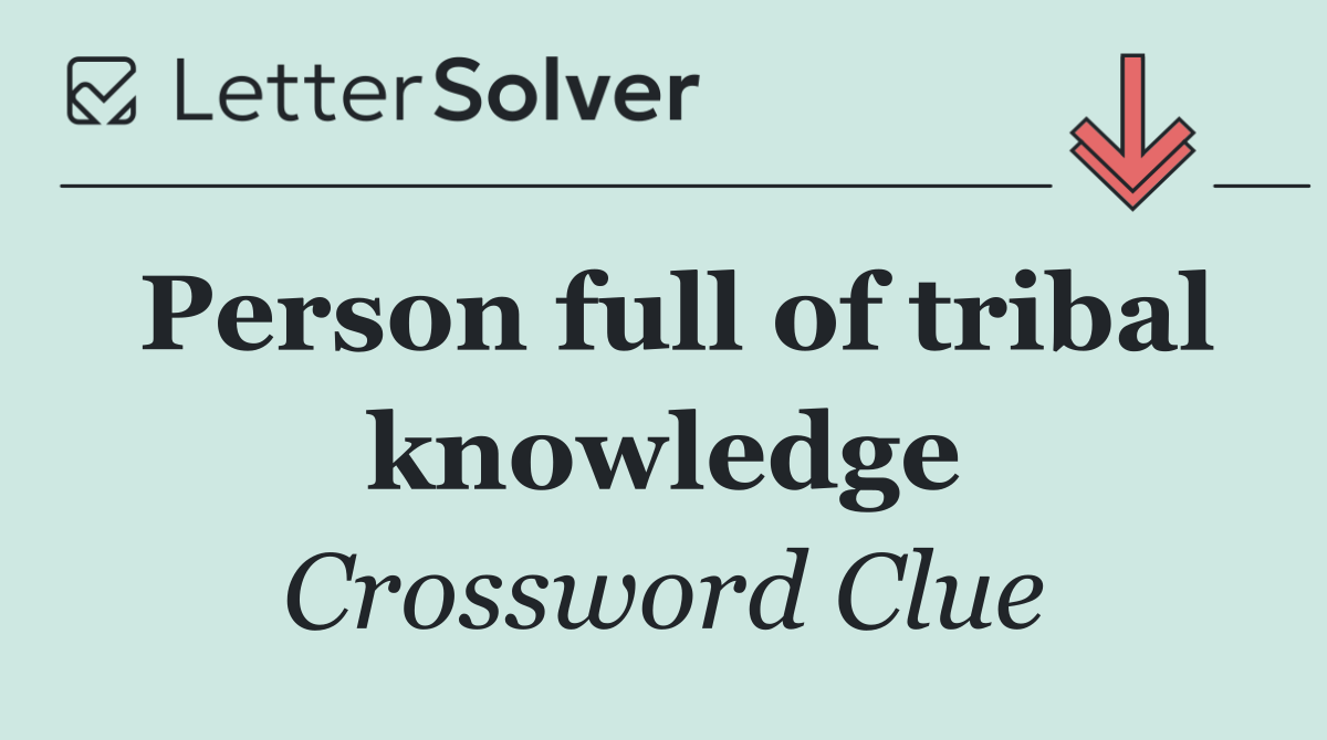 Person full of tribal knowledge