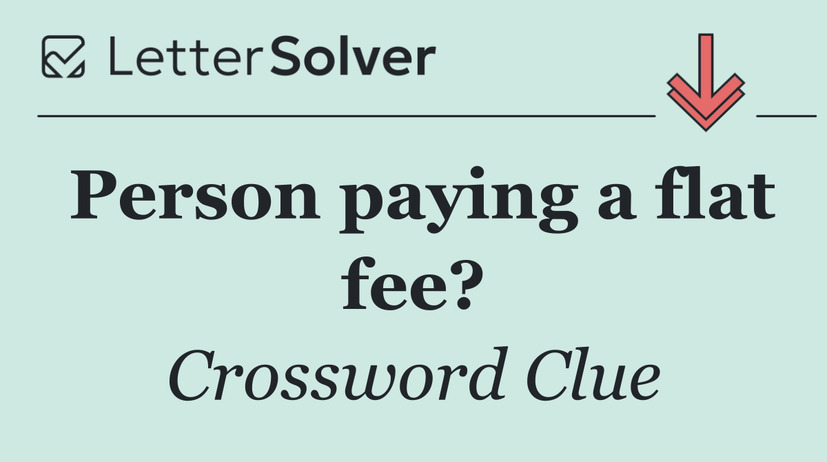 Person paying a flat fee?
