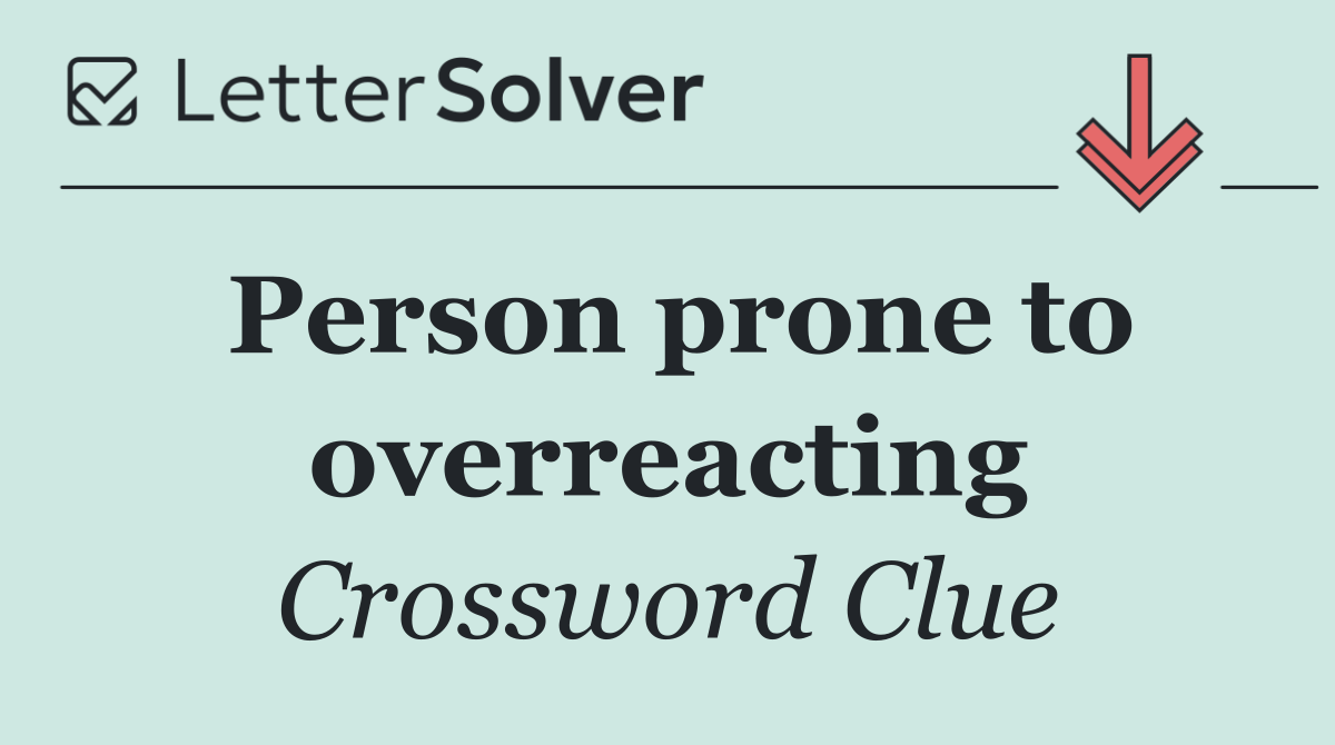 Person prone to overreacting