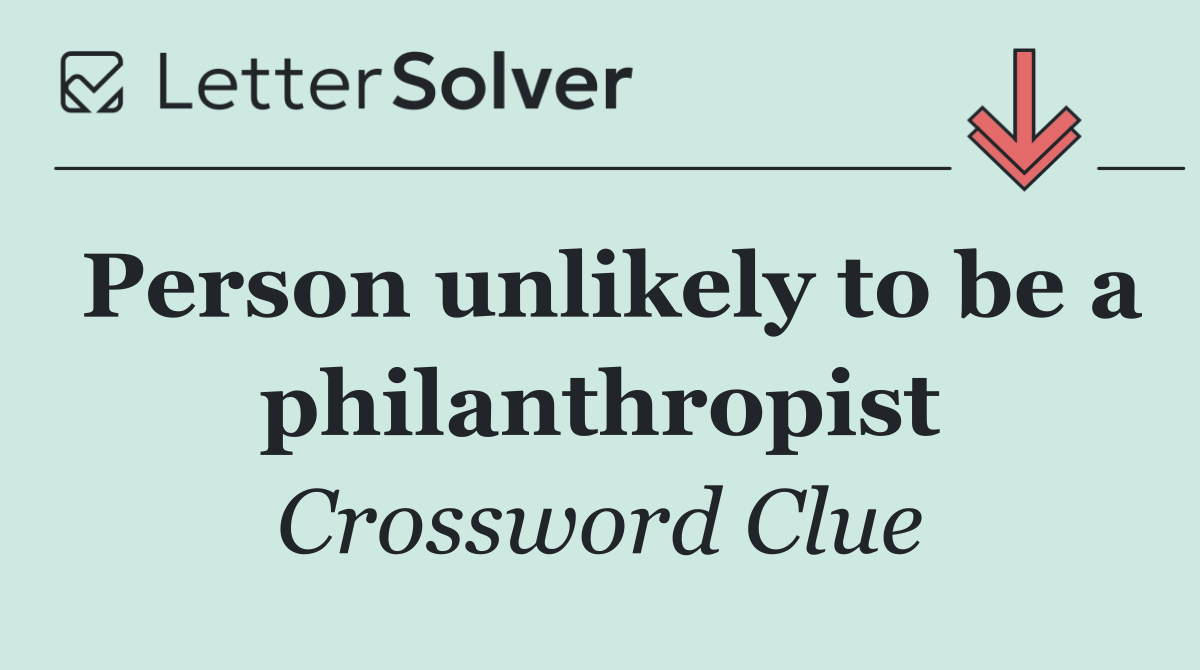 Person unlikely to be a philanthropist